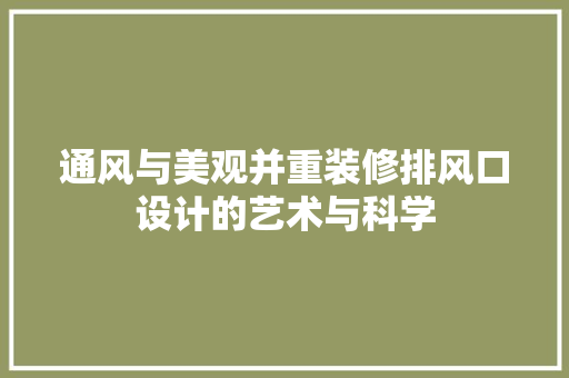 通风与美观并重装修排风口设计的艺术与科学