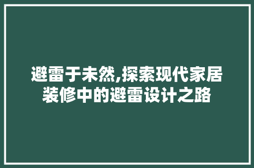 避雷于未然,探索现代家居装修中的避雷设计之路