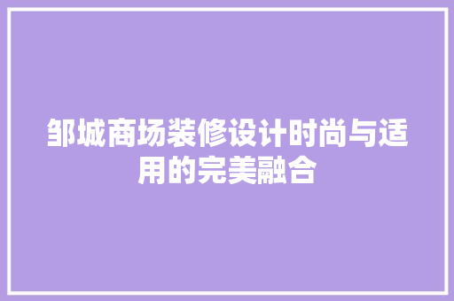 邹城商场装修设计时尚与适用的完美融合