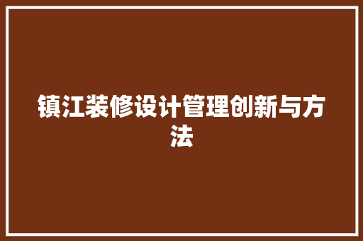 镇江装修设计管理创新与方法