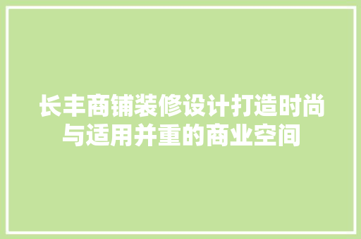 长丰商铺装修设计打造时尚与适用并重的商业空间