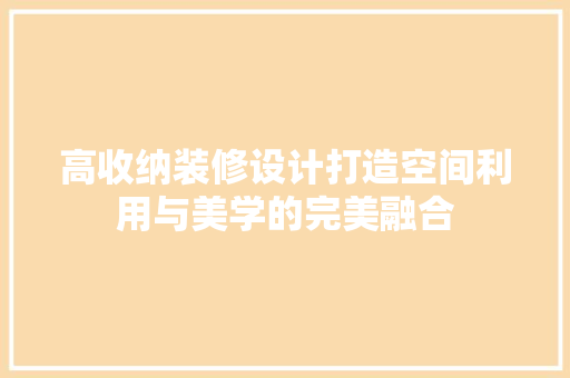 高收纳装修设计打造空间利用与美学的完美融合