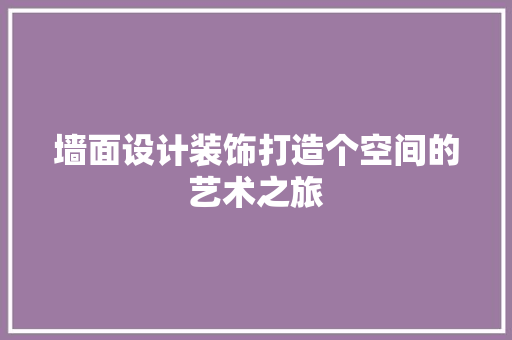 墙面设计装饰打造个空间的艺术之旅