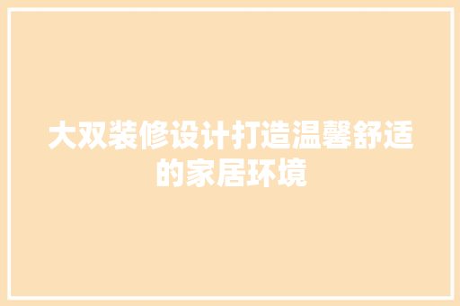 大双装修设计打造温馨舒适的家居环境