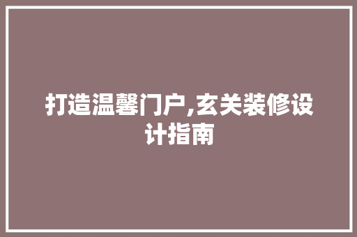 打造温馨门户,玄关装修设计指南