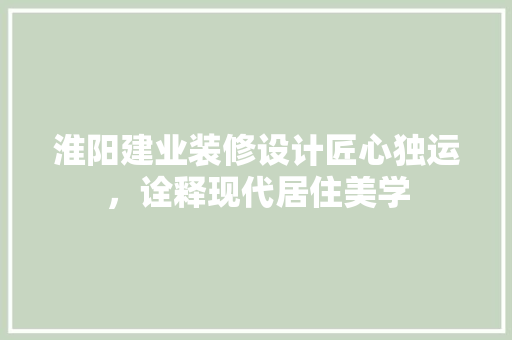 淮阳建业装修设计匠心独运，诠释现代居住美学