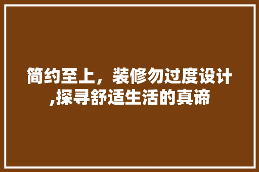 简约至上，装修勿过度设计,探寻舒适生活的真谛