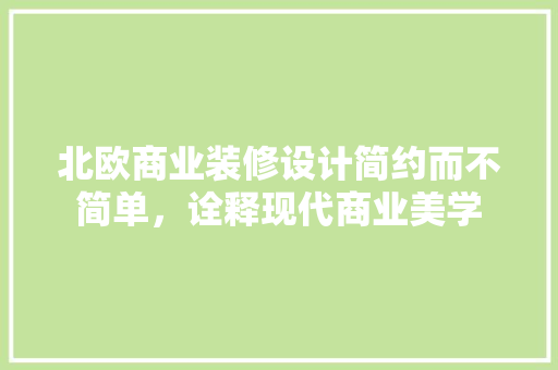北欧商业装修设计简约而不简单，诠释现代商业美学