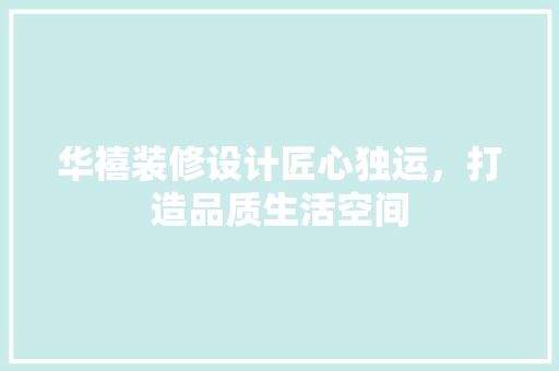 华禧装修设计匠心独运，打造品质生活空间