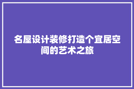 名屋设计装修打造个宜居空间的艺术之旅