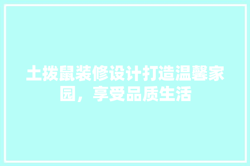 土拨鼠装修设计打造温馨家园，享受品质生活