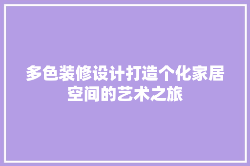 多色装修设计打造个化家居空间的艺术之旅