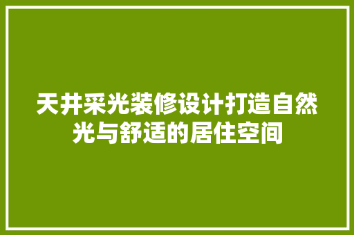 天井采光装修设计打造自然光与舒适的居住空间