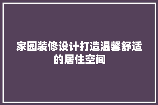 家园装修设计打造温馨舒适的居住空间