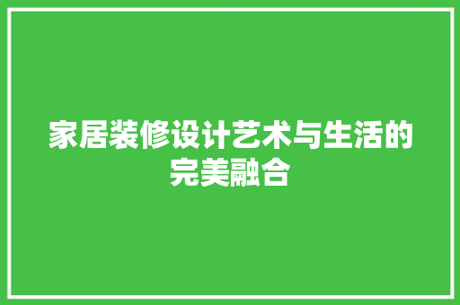 家居装修设计艺术与生活的完美融合