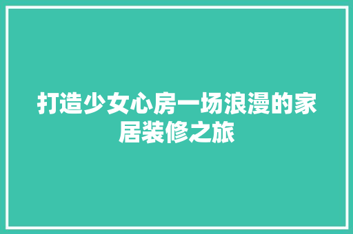 打造少女心房一场浪漫的家居装修之旅