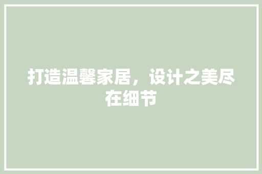 打造温馨家居，设计之美尽在细节