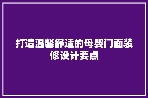 打造温馨舒适的母婴门面装修设计要点 材料设备