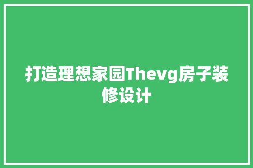 打造理想家园Thevg房子装修设计