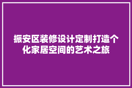 振安区装修设计定制打造个化家居空间的艺术之旅