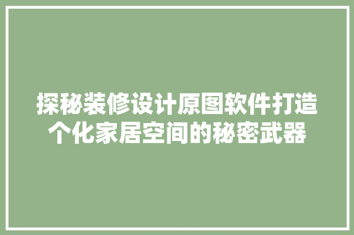 探秘装修设计原图软件打造个化家居空间的秘密武器