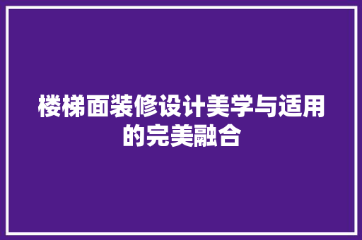 楼梯面装修设计美学与适用的完美融合