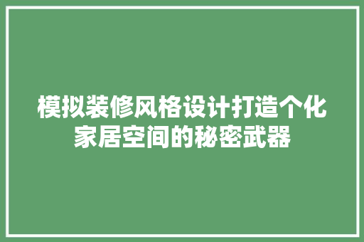 模拟装修风格设计打造个化家居空间的秘密武器