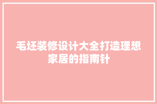 毛坯装修设计大全打造理想家居的指南针