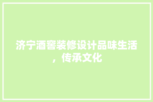 济宁酒窖装修设计品味生活，传承文化