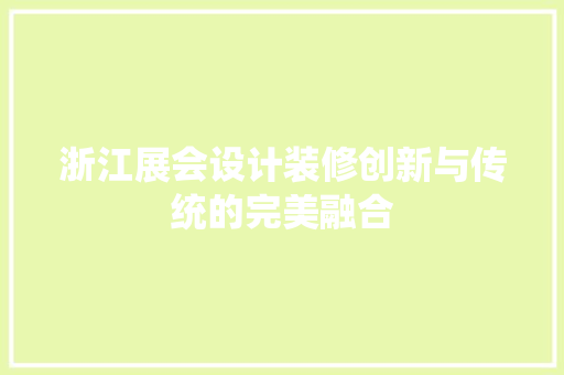 浙江展会设计装修创新与传统的完美融合