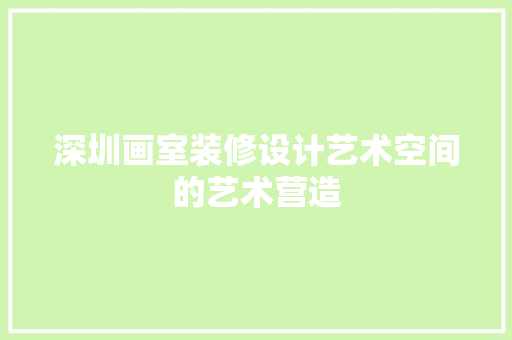 深圳画室装修设计艺术空间的艺术营造