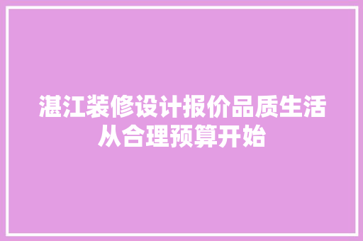 湛江装修设计报价品质生活从合理预算开始