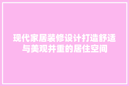 现代家居装修设计打造舒适与美观并重的居住空间