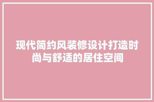 现代简约风装修设计打造时尚与舒适的居住空间
