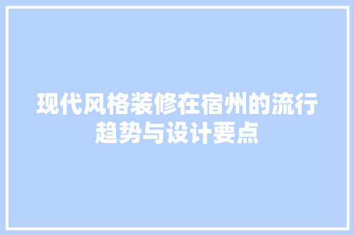现代风格装修在宿州的流行趋势与设计要点