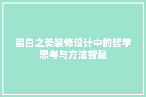 留白之美装修设计中的哲学思考与方法智慧