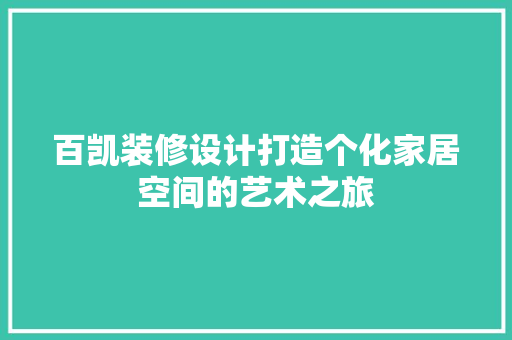百凯装修设计打造个化家居空间的艺术之旅 施工技术