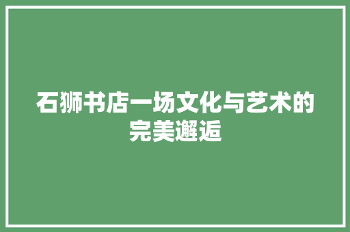 石狮书店一场文化与艺术的完美邂逅