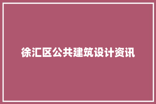 徐汇区公共建筑设计资讯 施工管理
