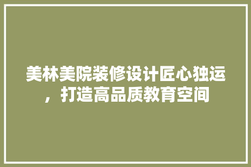 美林美院装修设计匠心独运，打造高品质教育空间