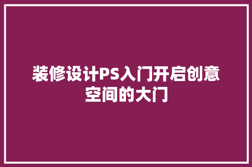 装修设计PS入门开启创意空间的大门