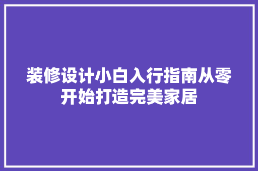 装修设计小白入行指南从零开始打造完美家居