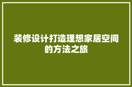 装修设计打造理想家居空间的方法之旅