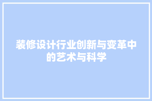 装修设计行业创新与变革中的艺术与科学