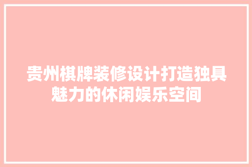 贵州棋牌装修设计打造独具魅力的休闲娱乐空间