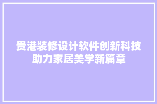 贵港装修设计软件创新科技助力家居美学新篇章