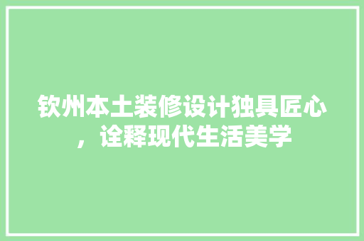 钦州本土装修设计独具匠心，诠释现代生活美学 常见问题
