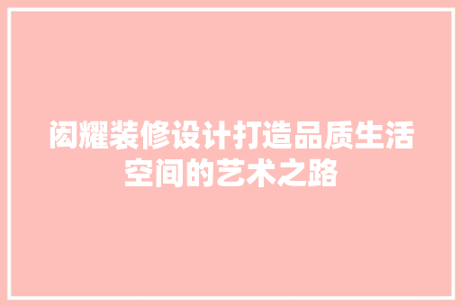 闳耀装修设计打造品质生活空间的艺术之路