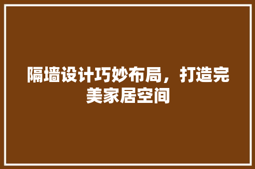 隔墙设计巧妙布局，打造完美家居空间