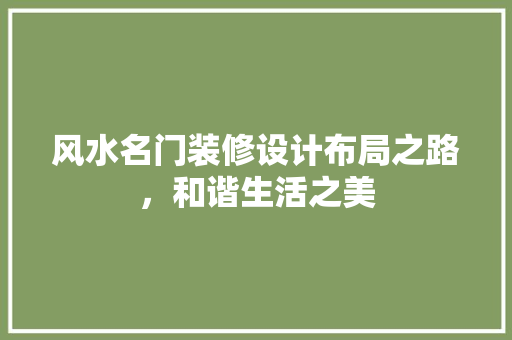 风水名门装修设计布局之路，和谐生活之美